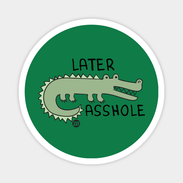 later asshole Magnet by toddgoldmanart